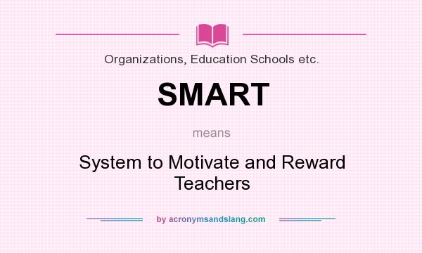 What does SMART mean? It stands for System to Motivate and Reward Teachers