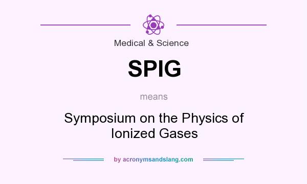 What does SPIG mean? It stands for Symposium on the Physics of Ionized Gases
