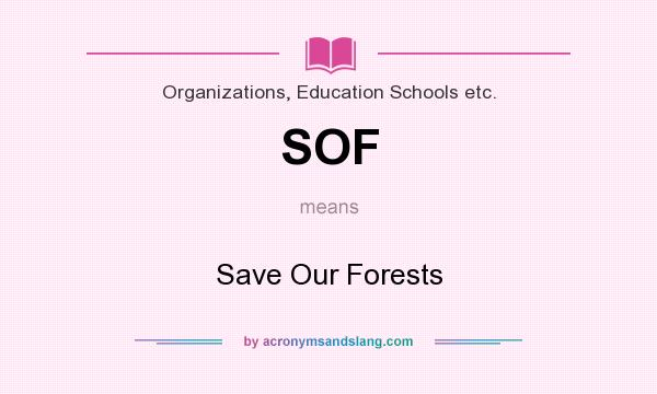 What does SOF mean? It stands for Save Our Forests