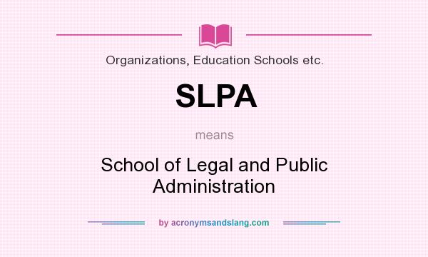 What does SLPA mean? It stands for School of Legal and Public Administration