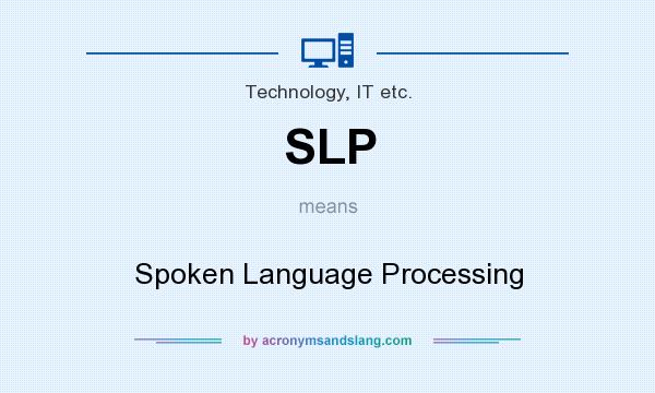 What does SLP mean? It stands for Spoken Language Processing