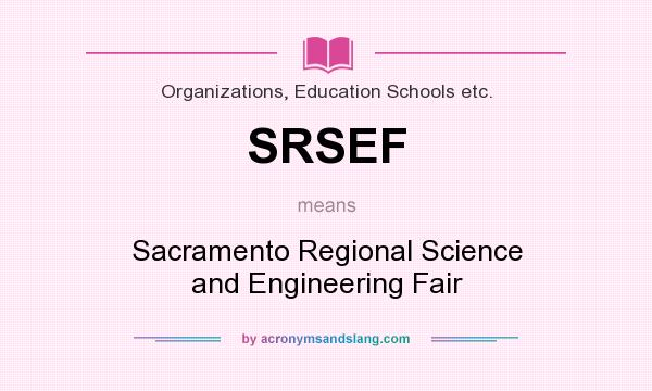 What does SRSEF mean? It stands for Sacramento Regional Science and Engineering Fair