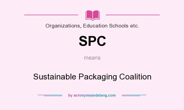 What does SPC mean? It stands for Sustainable Packaging Coalition