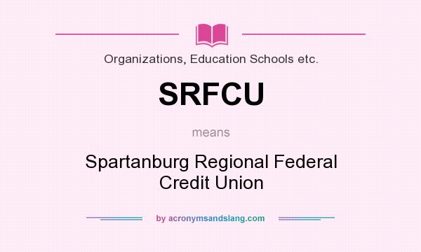 What does SRFCU mean? It stands for Spartanburg Regional Federal Credit Union