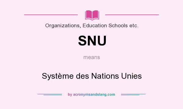 What does SNU mean? It stands for Système des Nations Unies