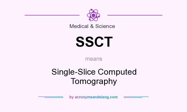 What does SSCT mean? It stands for Single-Slice Computed Tomography