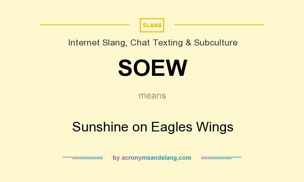 What does SOEW mean? It stands for Sunshine on Eagles Wings