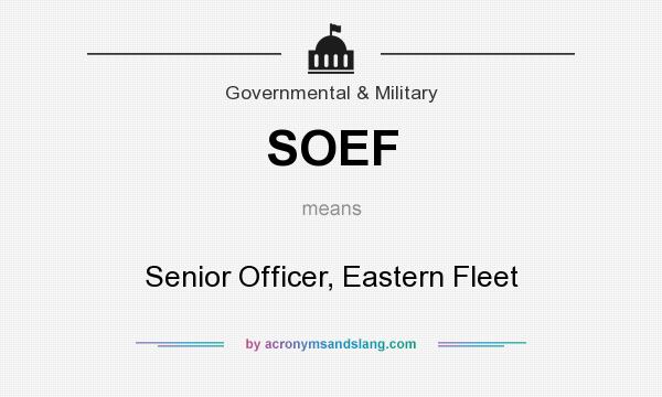 What does SOEF mean? It stands for Senior Officer, Eastern Fleet