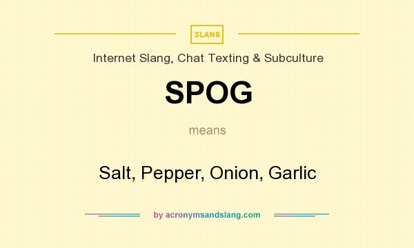 What does SPOG mean? It stands for Salt, Pepper, Onion, Garlic