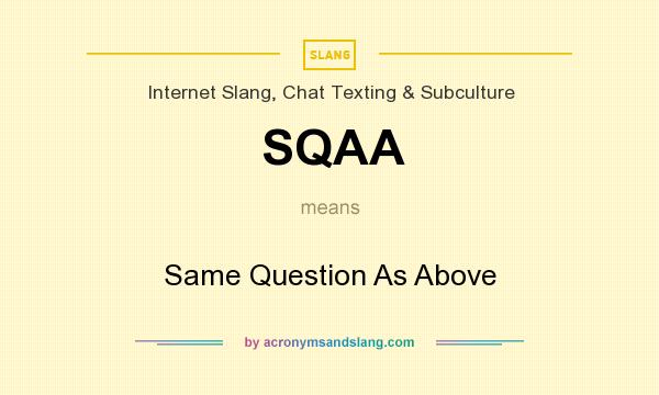 What does SQAA mean? It stands for Same Question As Above