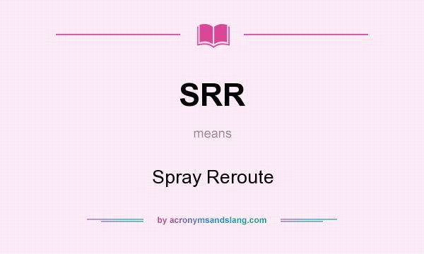 What does SRR mean? It stands for Spray Reroute