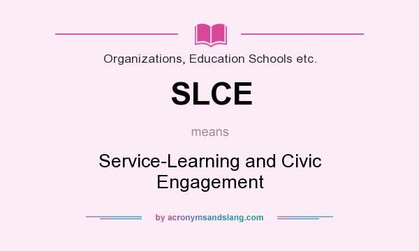 What does SLCE mean? It stands for Service-Learning and Civic Engagement