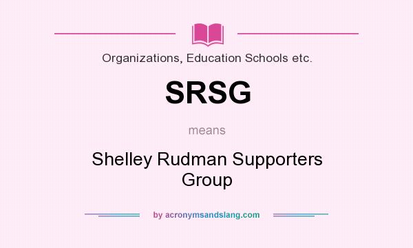What does SRSG mean? It stands for Shelley Rudman Supporters Group