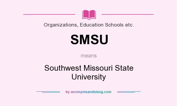 What does SMSU mean? It stands for Southwest Missouri State University