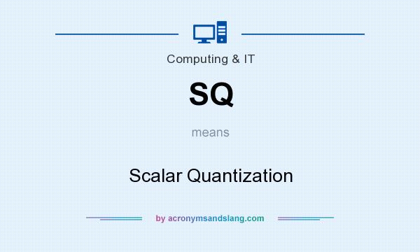 What does SQ mean? It stands for Scalar Quantization