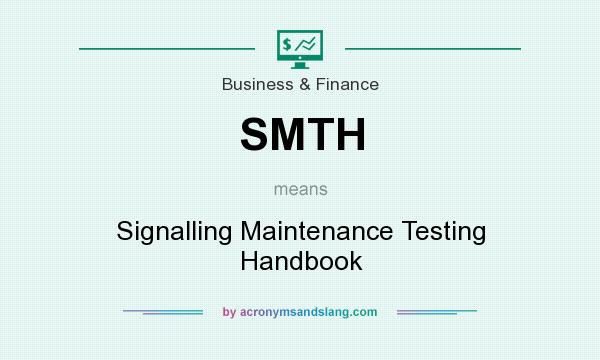 What does SMTH mean? It stands for Signalling Maintenance Testing Handbook