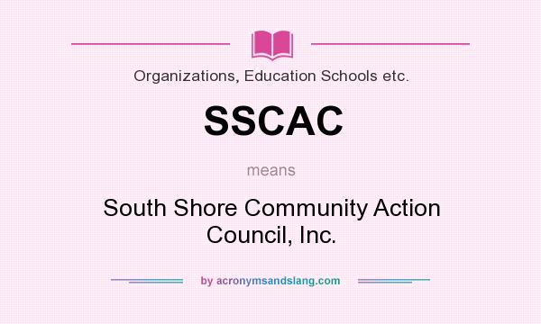 What does SSCAC mean? It stands for South Shore Community Action Council, Inc.