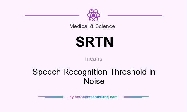 What does SRTN mean? It stands for Speech Recognition Threshold in Noise