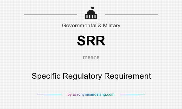 What does SRR mean? It stands for Specific Regulatory Requirement