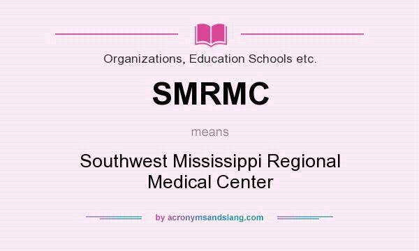 What does SMRMC mean? It stands for Southwest Mississippi Regional Medical Center