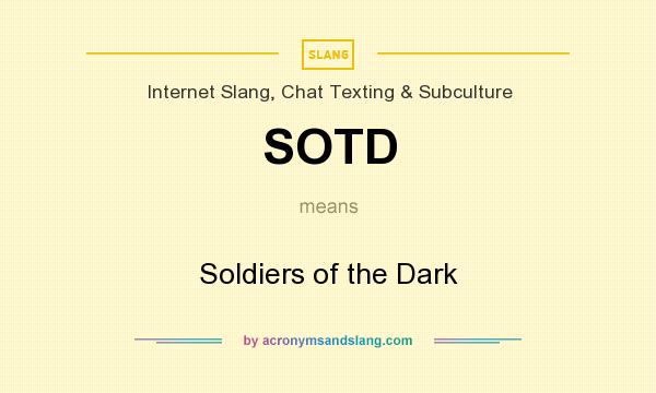 What does SOTD mean? It stands for Soldiers of the Dark