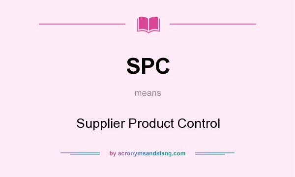 What does SPC mean? It stands for Supplier Product Control