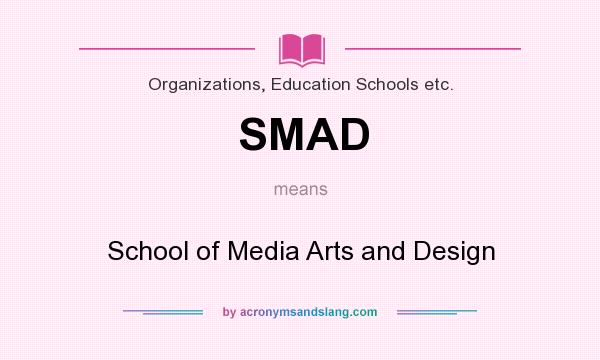 What does SMAD mean? It stands for School of Media Arts and Design
