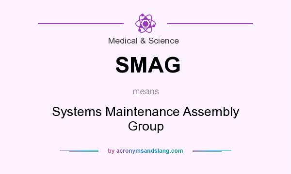 What does SMAG mean? It stands for Systems Maintenance Assembly Group