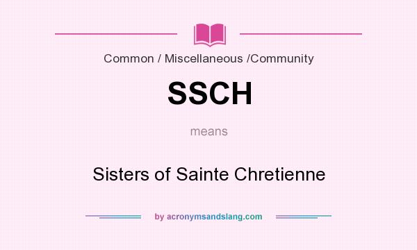 What does SSCH mean? It stands for Sisters of Sainte Chretienne