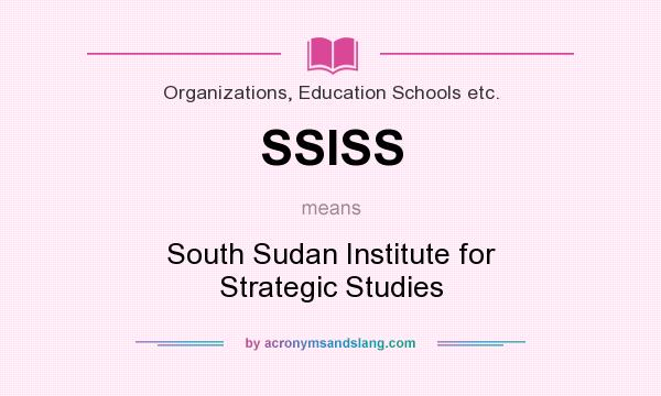 What does SSISS mean? It stands for South Sudan Institute for Strategic Studies