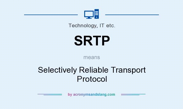 What does SRTP mean? It stands for Selectively Reliable Transport Protocol