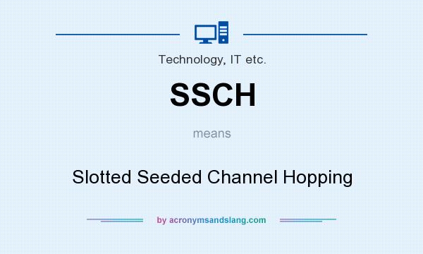 What does SSCH mean? It stands for Slotted Seeded Channel Hopping