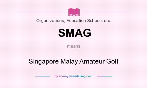What does SMAG mean? It stands for Singapore Malay Amateur Golf