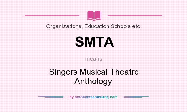 What does SMTA mean? It stands for Singers Musical Theatre Anthology