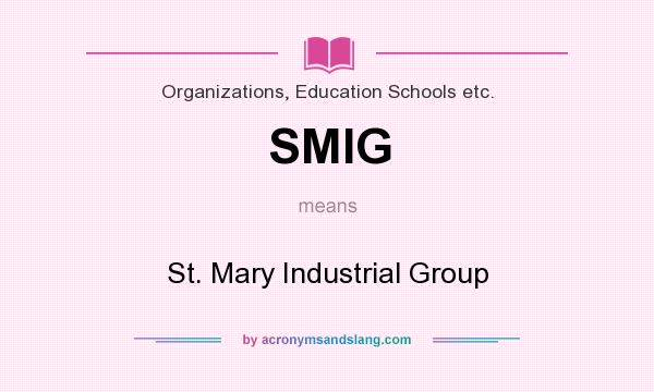What does SMIG mean? It stands for St. Mary Industrial Group