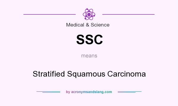 What does SSC mean? It stands for Stratified Squamous Carcinoma