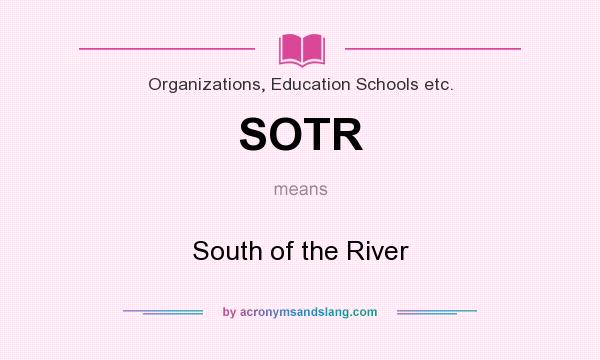What does SOTR mean? It stands for South of the River