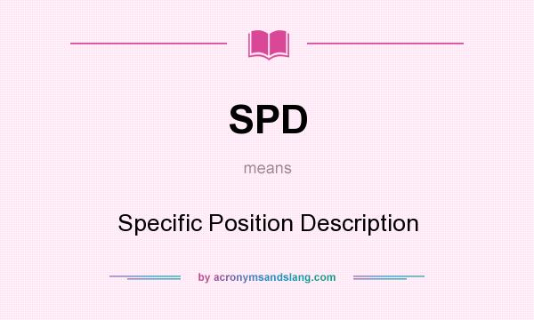 What does SPD mean? It stands for Specific Position Description