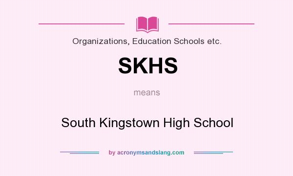 What does SKHS mean? It stands for South Kingstown High School