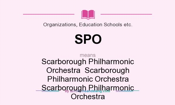 What does SPO mean? It stands for Scarborough Philharmonic Orchestra  Scarborough Philharmonic Orchestra Scarborough Philharmonic Orchestra
