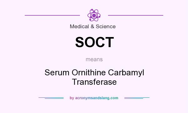 What does SOCT mean? It stands for Serum Ornithine Carbamyl Transferase