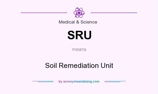 What does SRU mean? It stands for Soil Remediation Unit