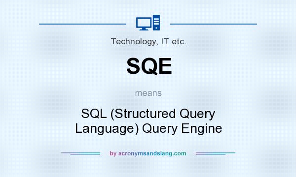 What does SQE mean? It stands for SQL (Structured Query Language) Query Engine