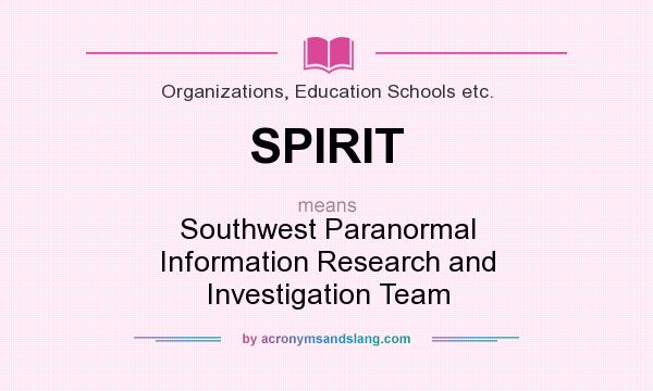 What does SPIRIT mean? It stands for Southwest Paranormal Information Research and Investigation Team