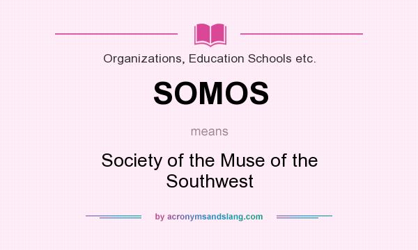 What does SOMOS mean? It stands for Society of the Muse of the Southwest