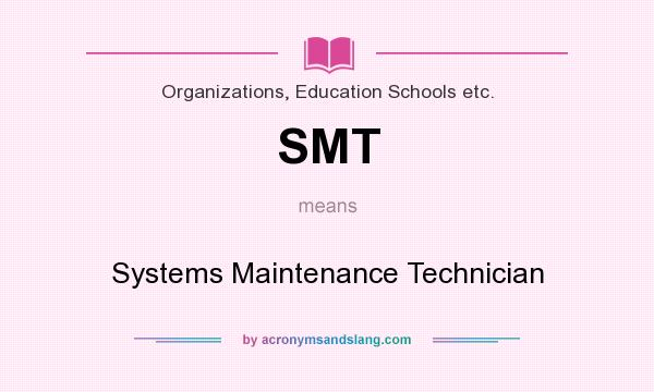 What does SMT mean? It stands for Systems Maintenance Technician