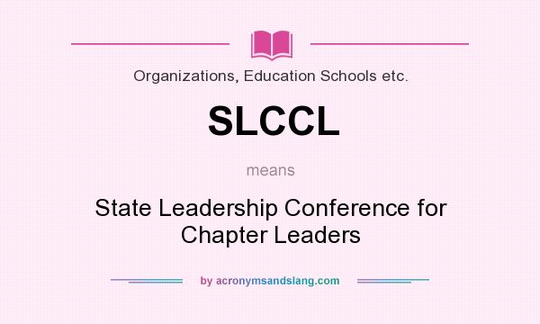 What does SLCCL mean? It stands for State Leadership Conference for Chapter Leaders