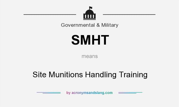What does SMHT mean? It stands for Site Munitions Handling Training