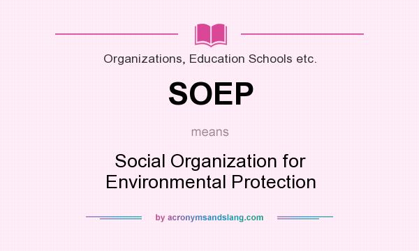 What does SOEP mean? It stands for Social Organization for Environmental Protection