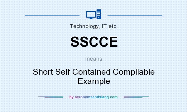 What does SSCCE mean? It stands for Short Self Contained Compilable Example